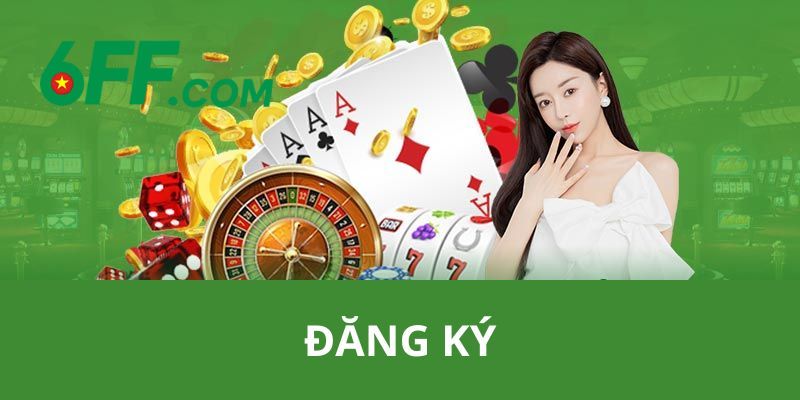 Đăng Ký 6FF – Hướng Dẫn Chi Tiết Thao Tác Cho Hội Viên Mới 4 Lợi ích mà người tham nhận được khi đăng ký tài khoản hội viên chính thức